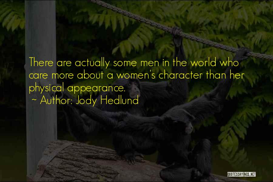 Jody Hedlund Quotes: There Are Actually Some Men In The World Who Care More About A Women's Character Than Her Physical Appearance.