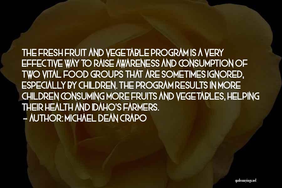 Michael Dean Crapo Quotes: The Fresh Fruit And Vegetable Program Is A Very Effective Way To Raise Awareness And Consumption Of Two Vital Food