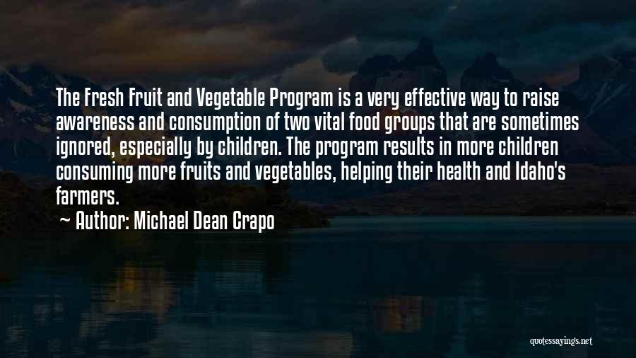 Michael Dean Crapo Quotes: The Fresh Fruit And Vegetable Program Is A Very Effective Way To Raise Awareness And Consumption Of Two Vital Food