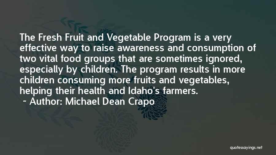 Michael Dean Crapo Quotes: The Fresh Fruit And Vegetable Program Is A Very Effective Way To Raise Awareness And Consumption Of Two Vital Food