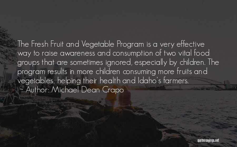 Michael Dean Crapo Quotes: The Fresh Fruit And Vegetable Program Is A Very Effective Way To Raise Awareness And Consumption Of Two Vital Food