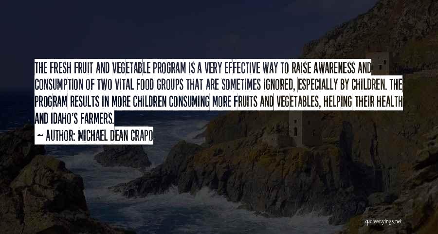 Michael Dean Crapo Quotes: The Fresh Fruit And Vegetable Program Is A Very Effective Way To Raise Awareness And Consumption Of Two Vital Food