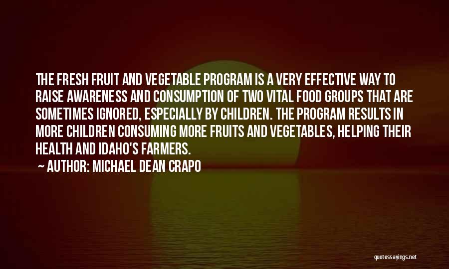 Michael Dean Crapo Quotes: The Fresh Fruit And Vegetable Program Is A Very Effective Way To Raise Awareness And Consumption Of Two Vital Food