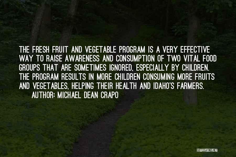 Michael Dean Crapo Quotes: The Fresh Fruit And Vegetable Program Is A Very Effective Way To Raise Awareness And Consumption Of Two Vital Food
