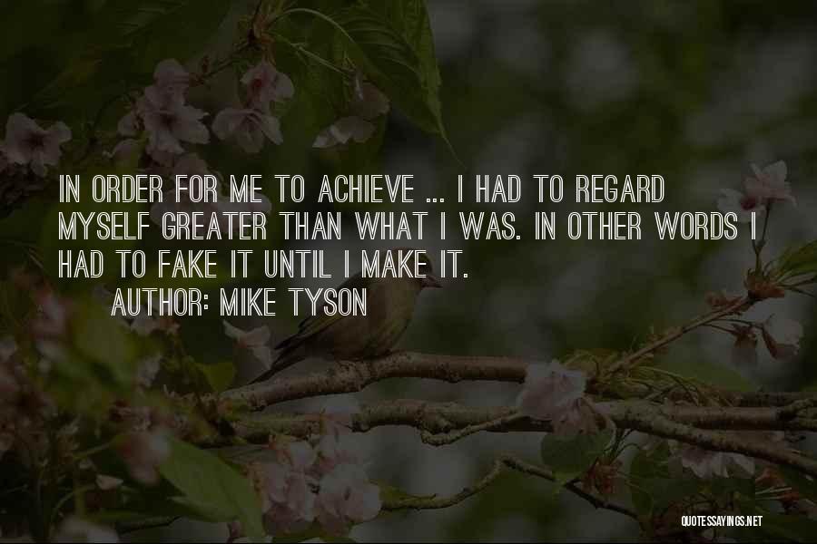 Mike Tyson Quotes: In Order For Me To Achieve ... I Had To Regard Myself Greater Than What I Was. In Other Words