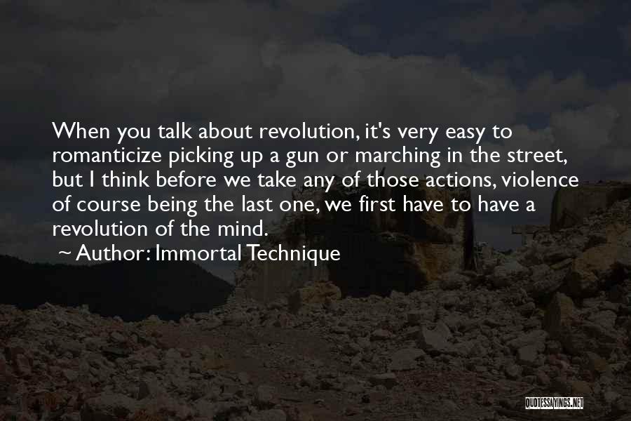 Immortal Technique Quotes: When You Talk About Revolution, It's Very Easy To Romanticize Picking Up A Gun Or Marching In The Street, But