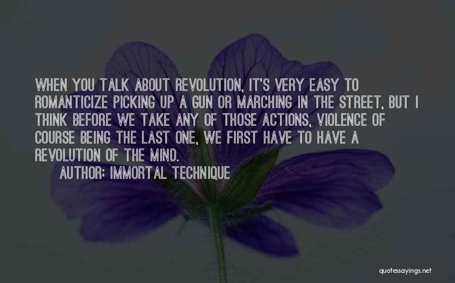 Immortal Technique Quotes: When You Talk About Revolution, It's Very Easy To Romanticize Picking Up A Gun Or Marching In The Street, But