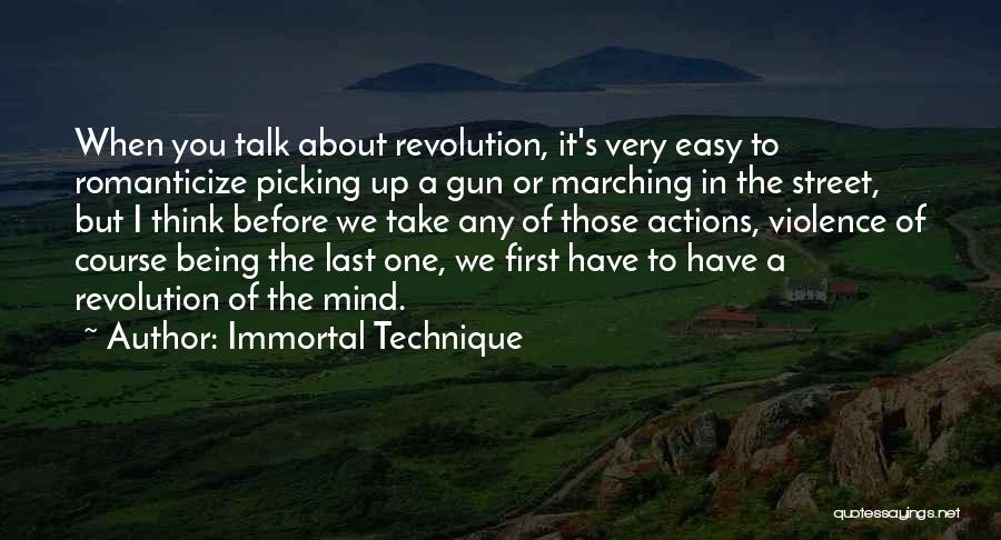 Immortal Technique Quotes: When You Talk About Revolution, It's Very Easy To Romanticize Picking Up A Gun Or Marching In The Street, But