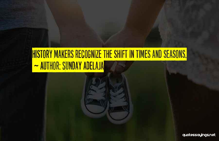 Sunday Adelaja Quotes: History Makers Recognize The Shift In Times And Seasons.