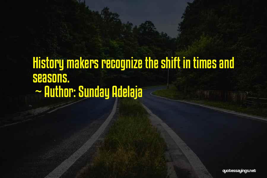 Sunday Adelaja Quotes: History Makers Recognize The Shift In Times And Seasons.