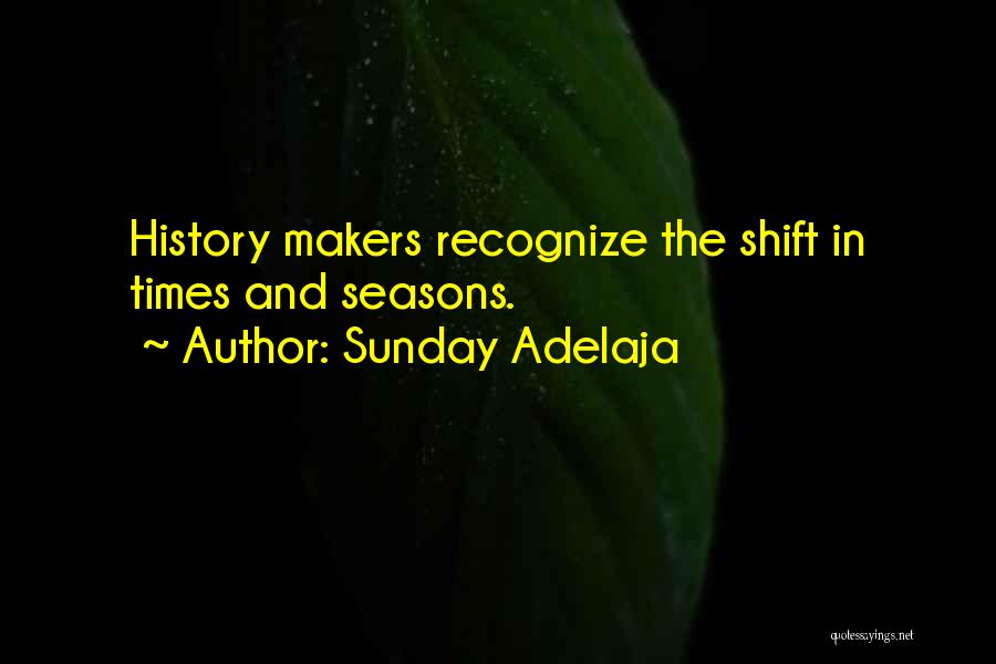 Sunday Adelaja Quotes: History Makers Recognize The Shift In Times And Seasons.