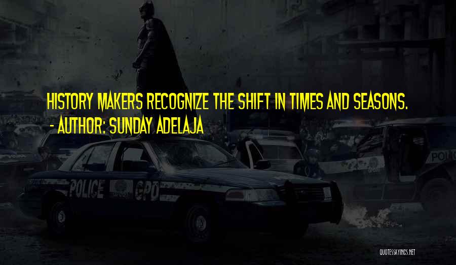 Sunday Adelaja Quotes: History Makers Recognize The Shift In Times And Seasons.