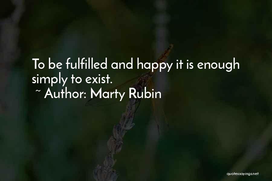 Marty Rubin Quotes: To Be Fulfilled And Happy It Is Enough Simply To Exist.