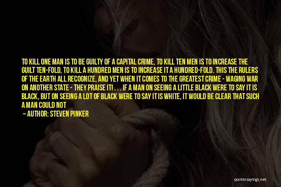 Steven Pinker Quotes: To Kill One Man Is To Be Guilty Of A Capital Crime, To Kill Ten Men Is To Increase The