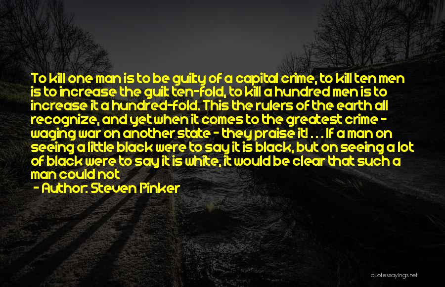 Steven Pinker Quotes: To Kill One Man Is To Be Guilty Of A Capital Crime, To Kill Ten Men Is To Increase The