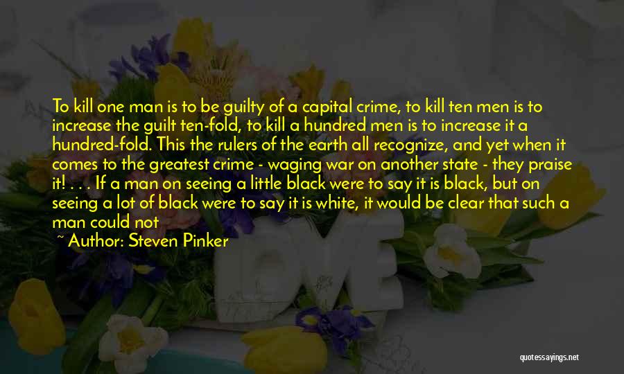 Steven Pinker Quotes: To Kill One Man Is To Be Guilty Of A Capital Crime, To Kill Ten Men Is To Increase The