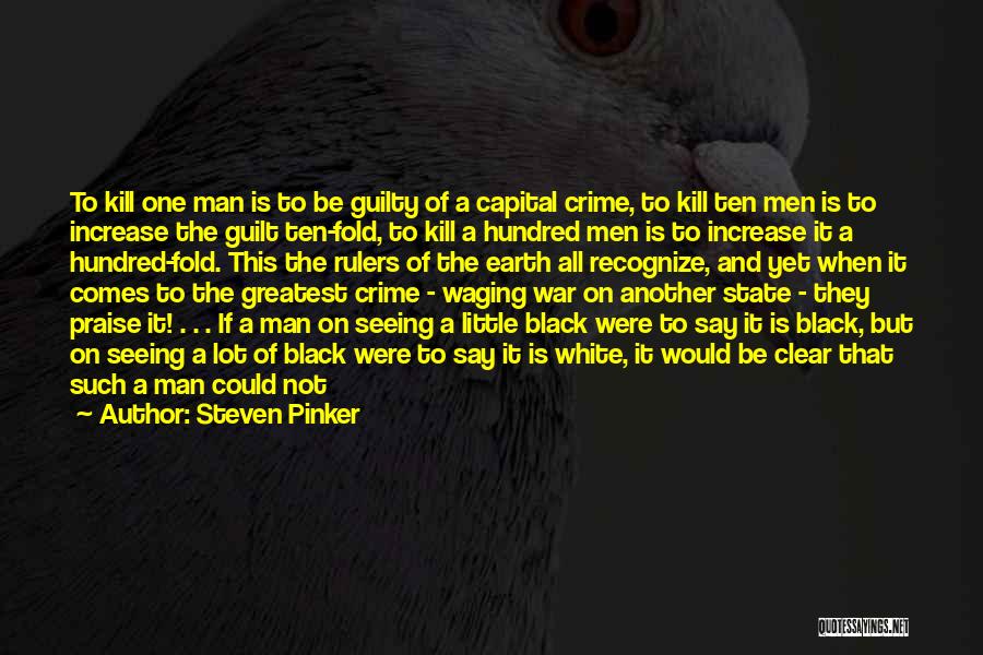 Steven Pinker Quotes: To Kill One Man Is To Be Guilty Of A Capital Crime, To Kill Ten Men Is To Increase The