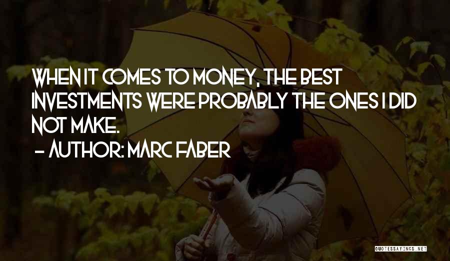 Marc Faber Quotes: When It Comes To Money, The Best Investments Were Probably The Ones I Did Not Make.