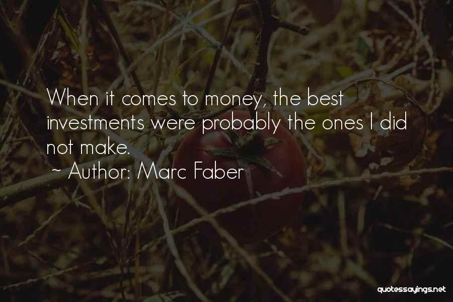 Marc Faber Quotes: When It Comes To Money, The Best Investments Were Probably The Ones I Did Not Make.