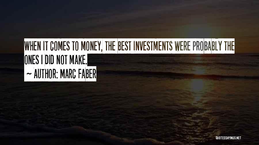 Marc Faber Quotes: When It Comes To Money, The Best Investments Were Probably The Ones I Did Not Make.