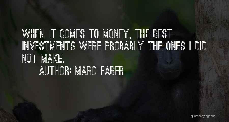 Marc Faber Quotes: When It Comes To Money, The Best Investments Were Probably The Ones I Did Not Make.