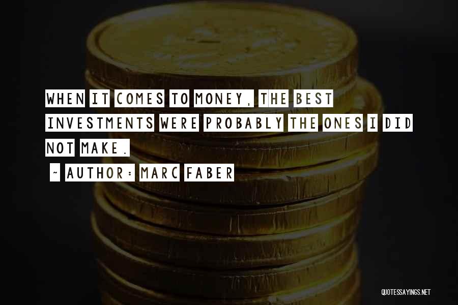 Marc Faber Quotes: When It Comes To Money, The Best Investments Were Probably The Ones I Did Not Make.