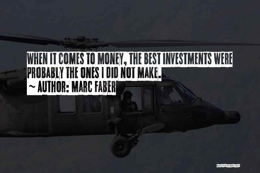 Marc Faber Quotes: When It Comes To Money, The Best Investments Were Probably The Ones I Did Not Make.