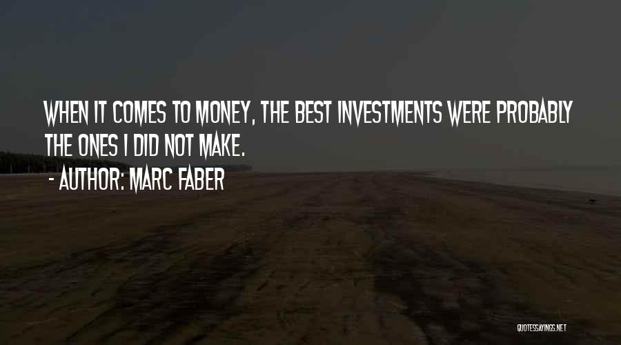 Marc Faber Quotes: When It Comes To Money, The Best Investments Were Probably The Ones I Did Not Make.