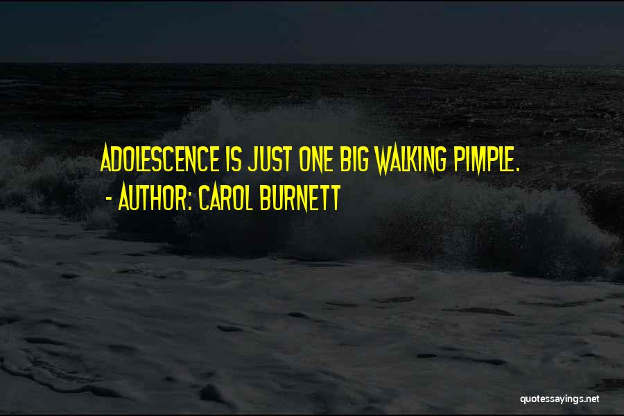 Carol Burnett Quotes: Adolescence Is Just One Big Walking Pimple.