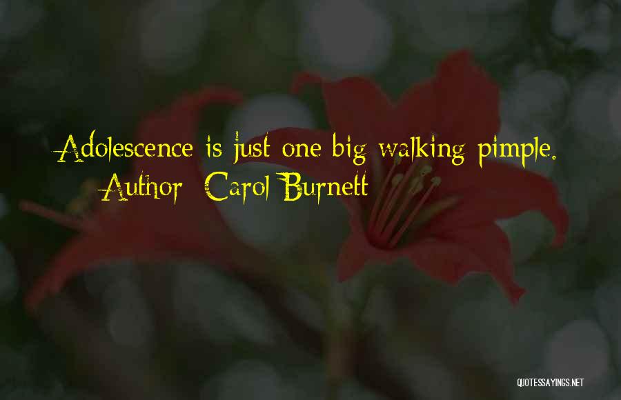 Carol Burnett Quotes: Adolescence Is Just One Big Walking Pimple.