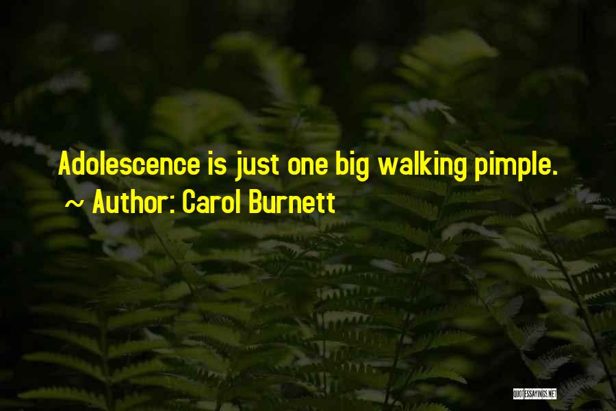 Carol Burnett Quotes: Adolescence Is Just One Big Walking Pimple.