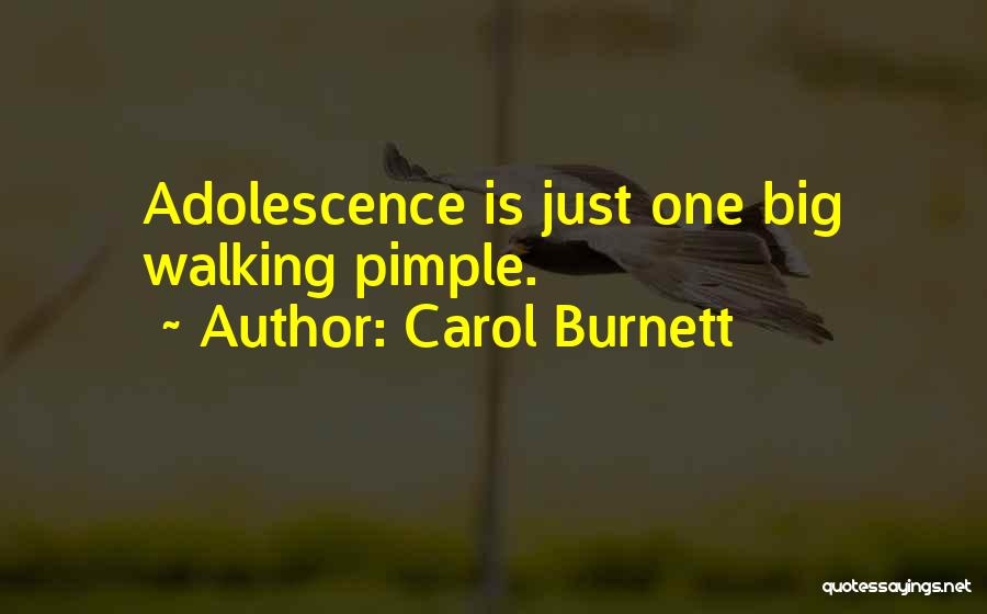 Carol Burnett Quotes: Adolescence Is Just One Big Walking Pimple.