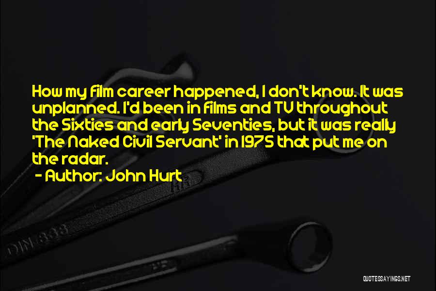 John Hurt Quotes: How My Film Career Happened, I Don't Know. It Was Unplanned. I'd Been In Films And Tv Throughout The Sixties