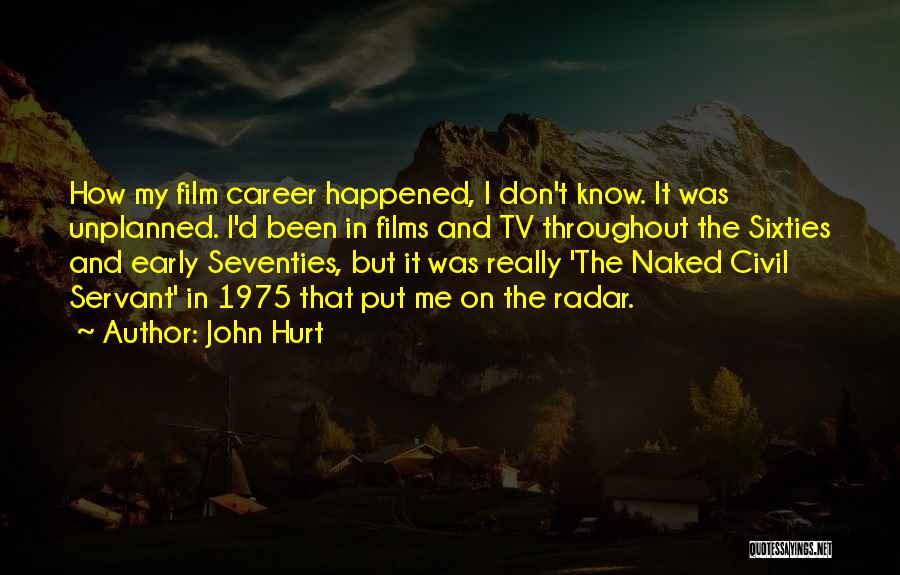 John Hurt Quotes: How My Film Career Happened, I Don't Know. It Was Unplanned. I'd Been In Films And Tv Throughout The Sixties