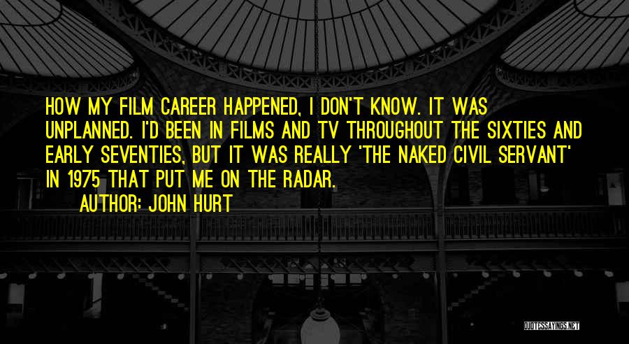 John Hurt Quotes: How My Film Career Happened, I Don't Know. It Was Unplanned. I'd Been In Films And Tv Throughout The Sixties