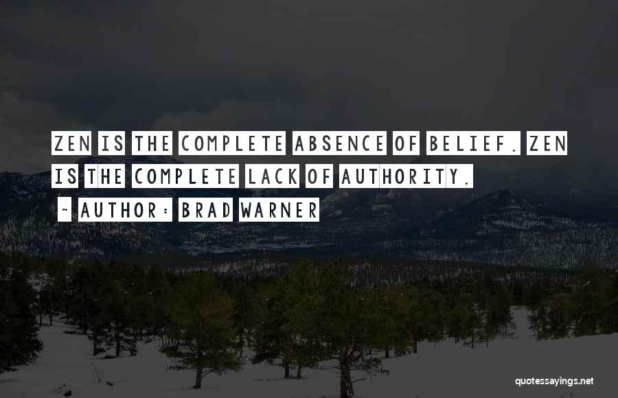 Brad Warner Quotes: Zen Is The Complete Absence Of Belief. Zen Is The Complete Lack Of Authority.