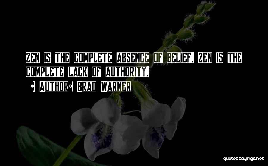 Brad Warner Quotes: Zen Is The Complete Absence Of Belief. Zen Is The Complete Lack Of Authority.