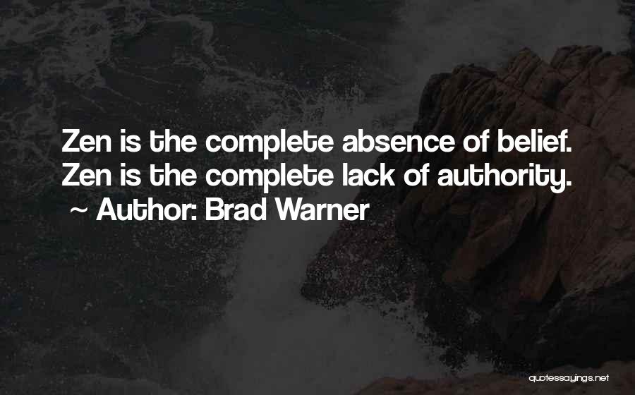 Brad Warner Quotes: Zen Is The Complete Absence Of Belief. Zen Is The Complete Lack Of Authority.