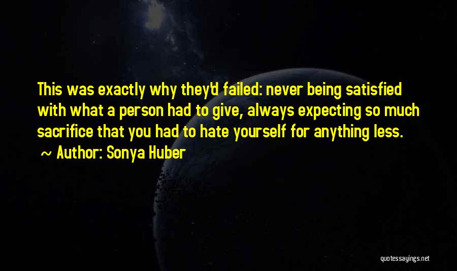 Sonya Huber Quotes: This Was Exactly Why They'd Failed: Never Being Satisfied With What A Person Had To Give, Always Expecting So Much