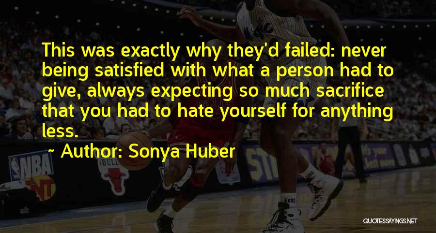 Sonya Huber Quotes: This Was Exactly Why They'd Failed: Never Being Satisfied With What A Person Had To Give, Always Expecting So Much