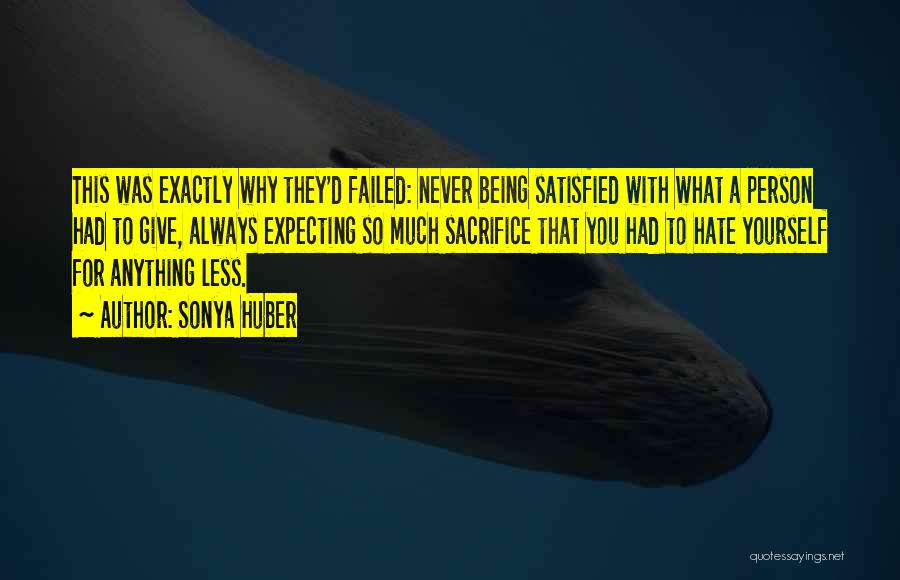 Sonya Huber Quotes: This Was Exactly Why They'd Failed: Never Being Satisfied With What A Person Had To Give, Always Expecting So Much