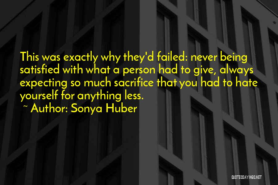 Sonya Huber Quotes: This Was Exactly Why They'd Failed: Never Being Satisfied With What A Person Had To Give, Always Expecting So Much