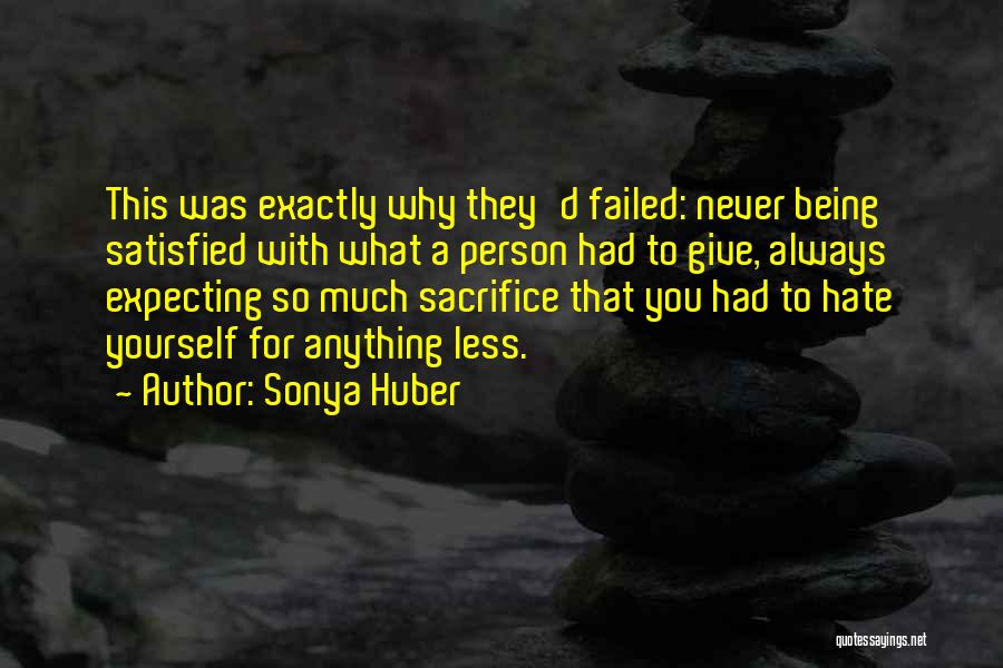 Sonya Huber Quotes: This Was Exactly Why They'd Failed: Never Being Satisfied With What A Person Had To Give, Always Expecting So Much