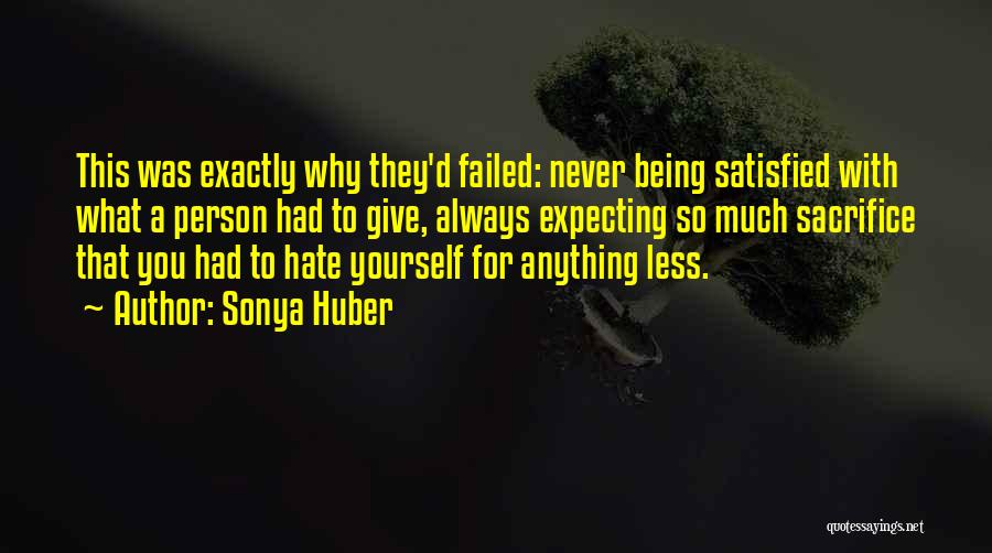 Sonya Huber Quotes: This Was Exactly Why They'd Failed: Never Being Satisfied With What A Person Had To Give, Always Expecting So Much