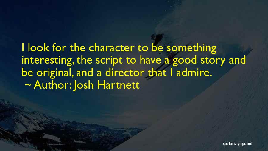 Josh Hartnett Quotes: I Look For The Character To Be Something Interesting, The Script To Have A Good Story And Be Original, And