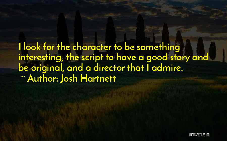 Josh Hartnett Quotes: I Look For The Character To Be Something Interesting, The Script To Have A Good Story And Be Original, And