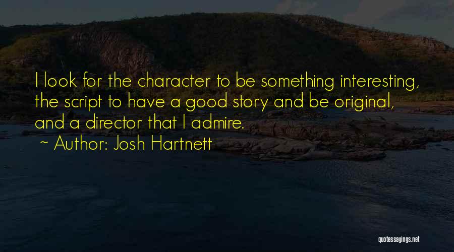 Josh Hartnett Quotes: I Look For The Character To Be Something Interesting, The Script To Have A Good Story And Be Original, And