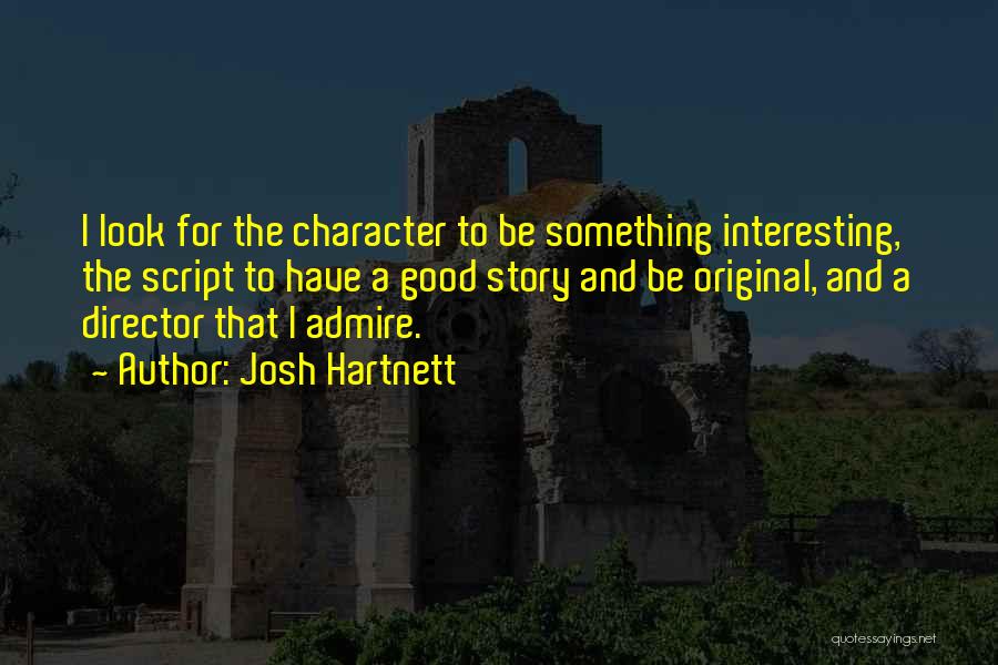 Josh Hartnett Quotes: I Look For The Character To Be Something Interesting, The Script To Have A Good Story And Be Original, And