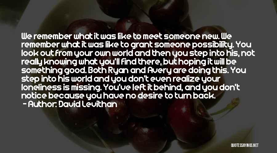David Levithan Quotes: We Remember What It Was Like To Meet Someone New. We Remember What It Was Like To Grant Someone Possibility.