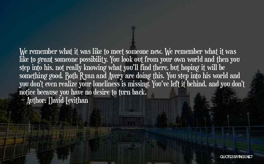 David Levithan Quotes: We Remember What It Was Like To Meet Someone New. We Remember What It Was Like To Grant Someone Possibility.